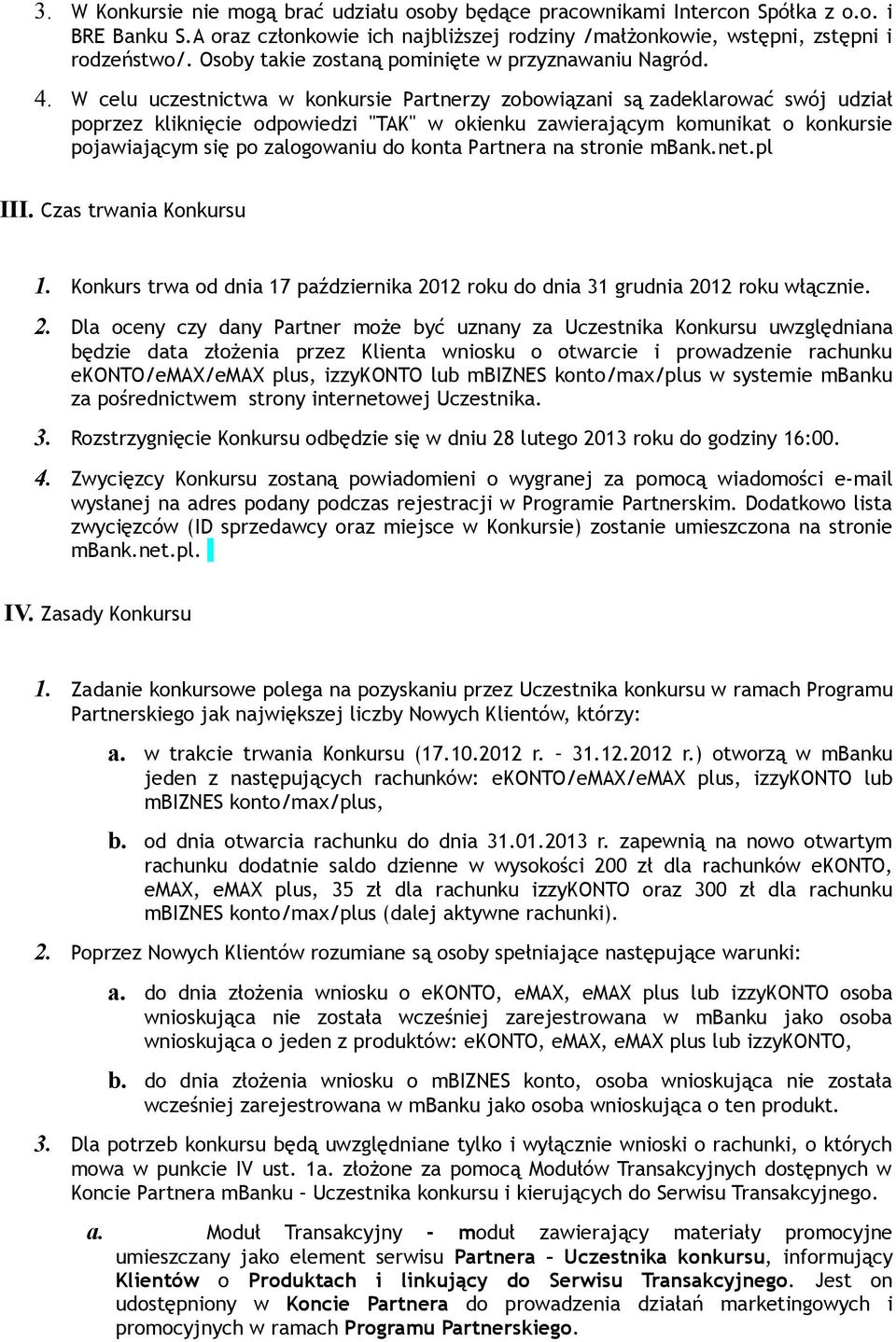 W celu uczestnictwa w konkursie Partnerzy zobowiązani są zadeklarować swój udział poprzez kliknięcie odpowiedzi "TAK" w okienku zawierającym komunikat o konkursie pojawiającym się po zalogowaniu do