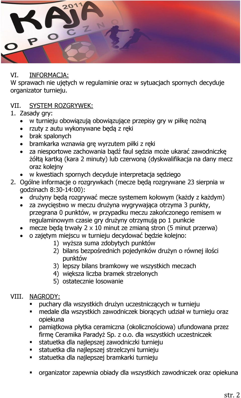 faul sędzia może ukarać zawodniczkę żółtą kartką (kara 2 minuty) lub czerwoną (dyskwalifikacja na dany mecz oraz kolejny w kwestiach spornych decyduje interpretacja sędziego 2.