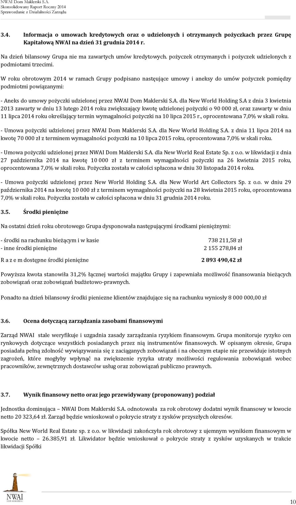 W roku obrotowym 2014 w ramach Grupy podpisano nastęujące umowy i aneksy do umów pożyczek pomiędzy podmiotmi powiązanymi: - Aneks do umowy pożyczki udzielonej przez NWAI Dom Maklerski S.A. dla New World Holding S.