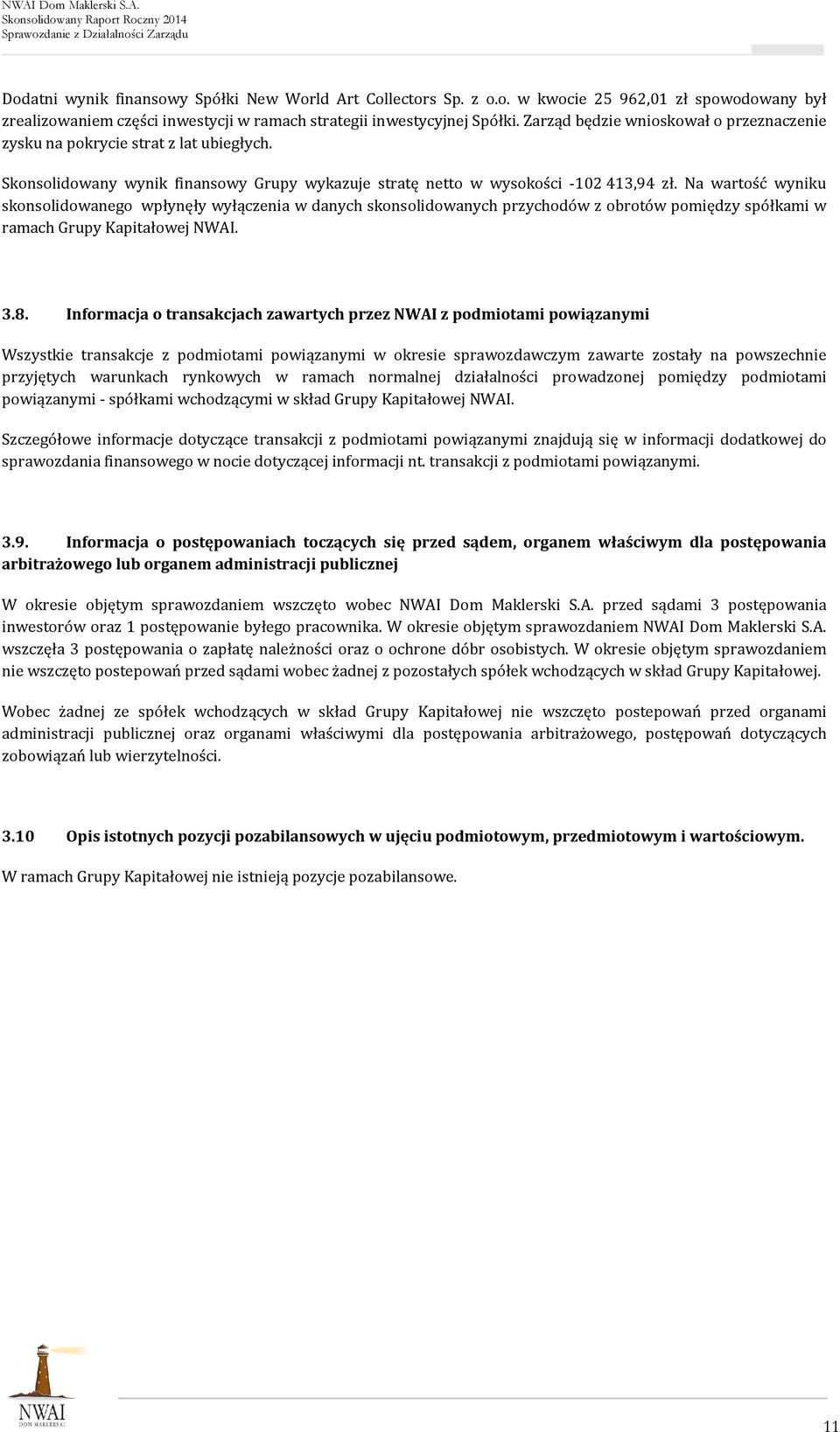 Na wartość wyniku skonsolidowanego wpłynęły wyłączenia w danych skonsolidowanych przychodów z obrotów pomiędzy spółkami w ramach Grupy Kapitałowej NWAI. 3.8.