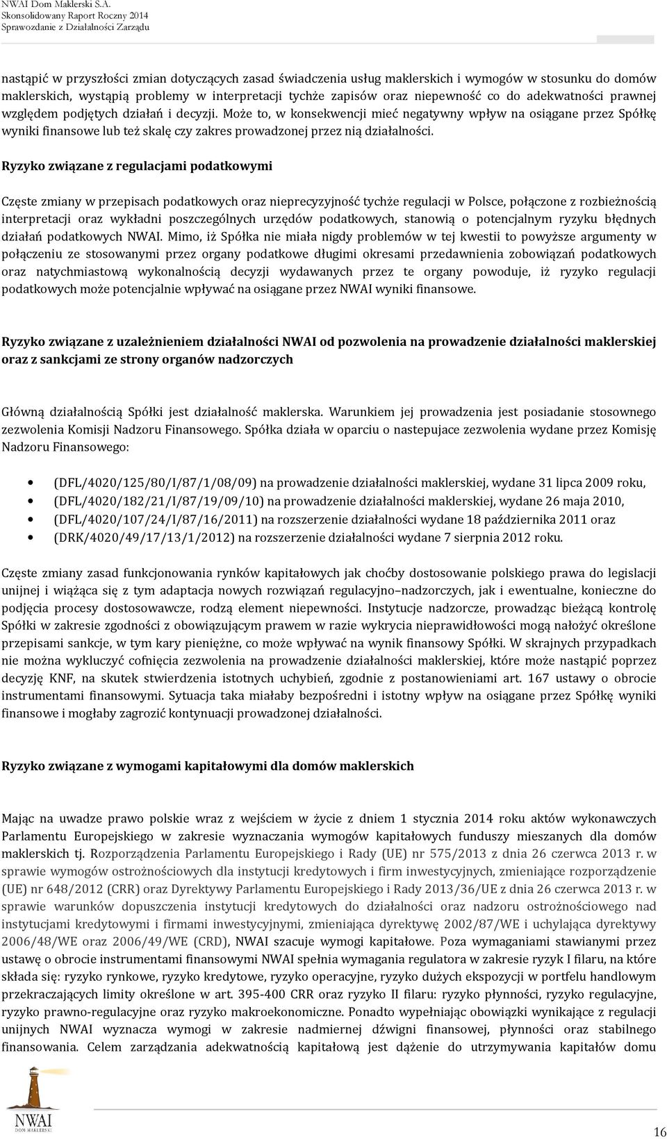 Może to, w konsekwencji mieć negatywny wpływ na osiągane przez Spółkę wyniki finansowe lub też skalę czy zakres prowadzonej przez nią działalności.