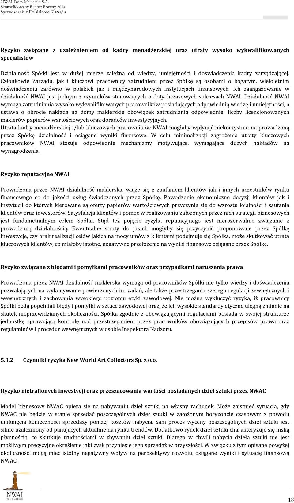 Członkowie Zarządu, jak i kluczowi pracownicy zatrudnieni przez Spółkę są osobami o bogatym, wieloletnim doświadczeniu zarówno w polskich jak i międzynarodowych instytucjach finansowych.