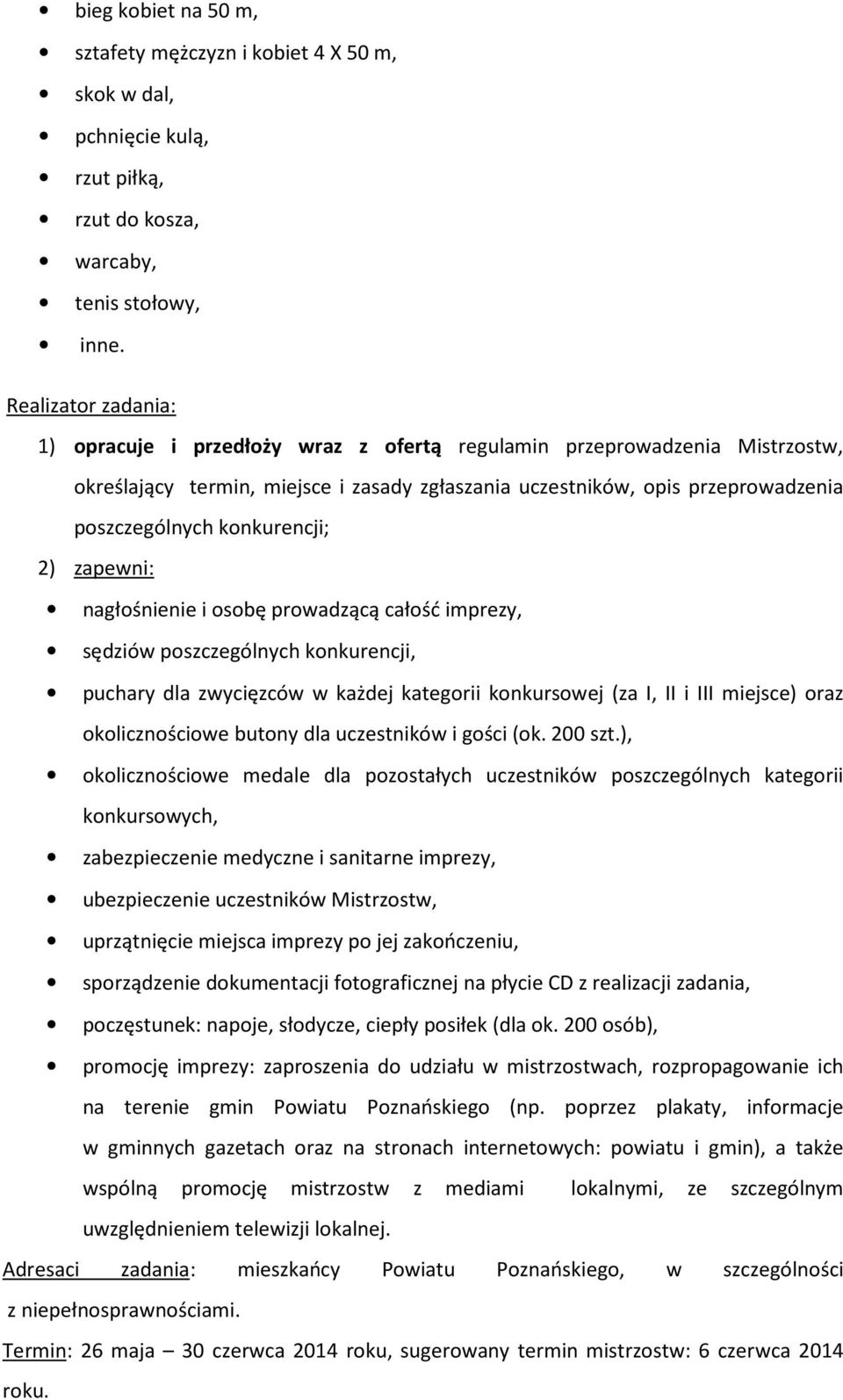 konkurencji; 2) zapewni: nagłośnienie i osobę prowadzącą całość imprezy, sędziów poszczególnych konkurencji, puchary dla zwycięzców w każdej kategorii konkursowej (za I, II i III miejsce) oraz