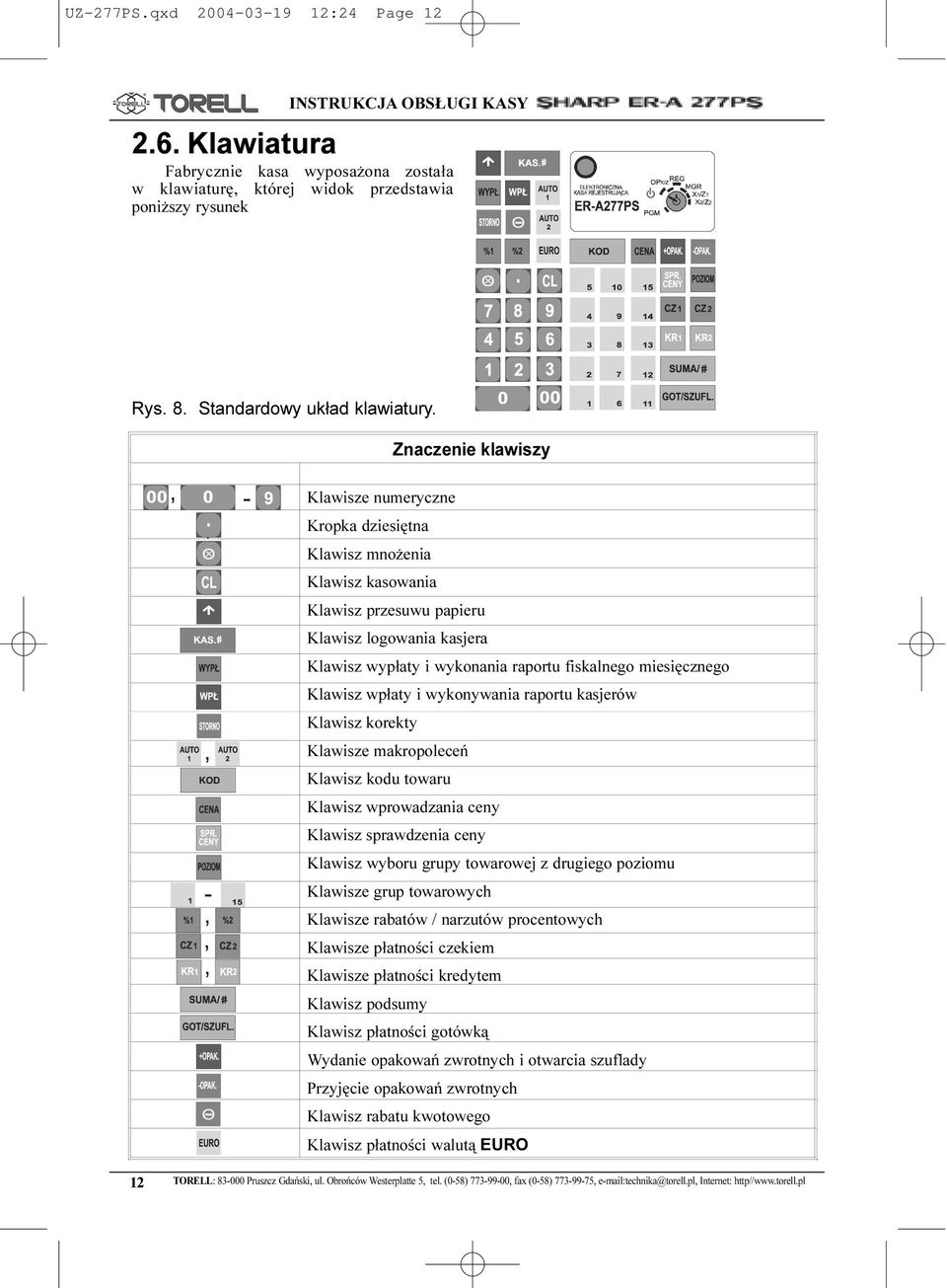 , Klawisz,, -,,, - Znaczenie klawiszy Funkcja Klawisze numeryczne Kropka dziesiêtna Klawisz mno enia Klawisz kasowania Klawisz przesuwu papieru Klawisz logowania kasjera Klawisz wyp³aty i wykonania