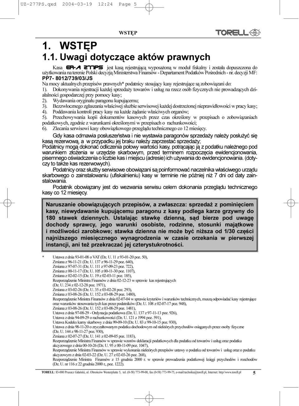 Ministerstwa Finansów - Departament Podatków Poœrednich - nr. decyzji MF: PP7-8012/739/03/JS Na mocy aktualnych przepisów prawnych* podatnicy stosuj¹cy kasy rejestruj¹ce s¹ zobowi¹zani do: 1).