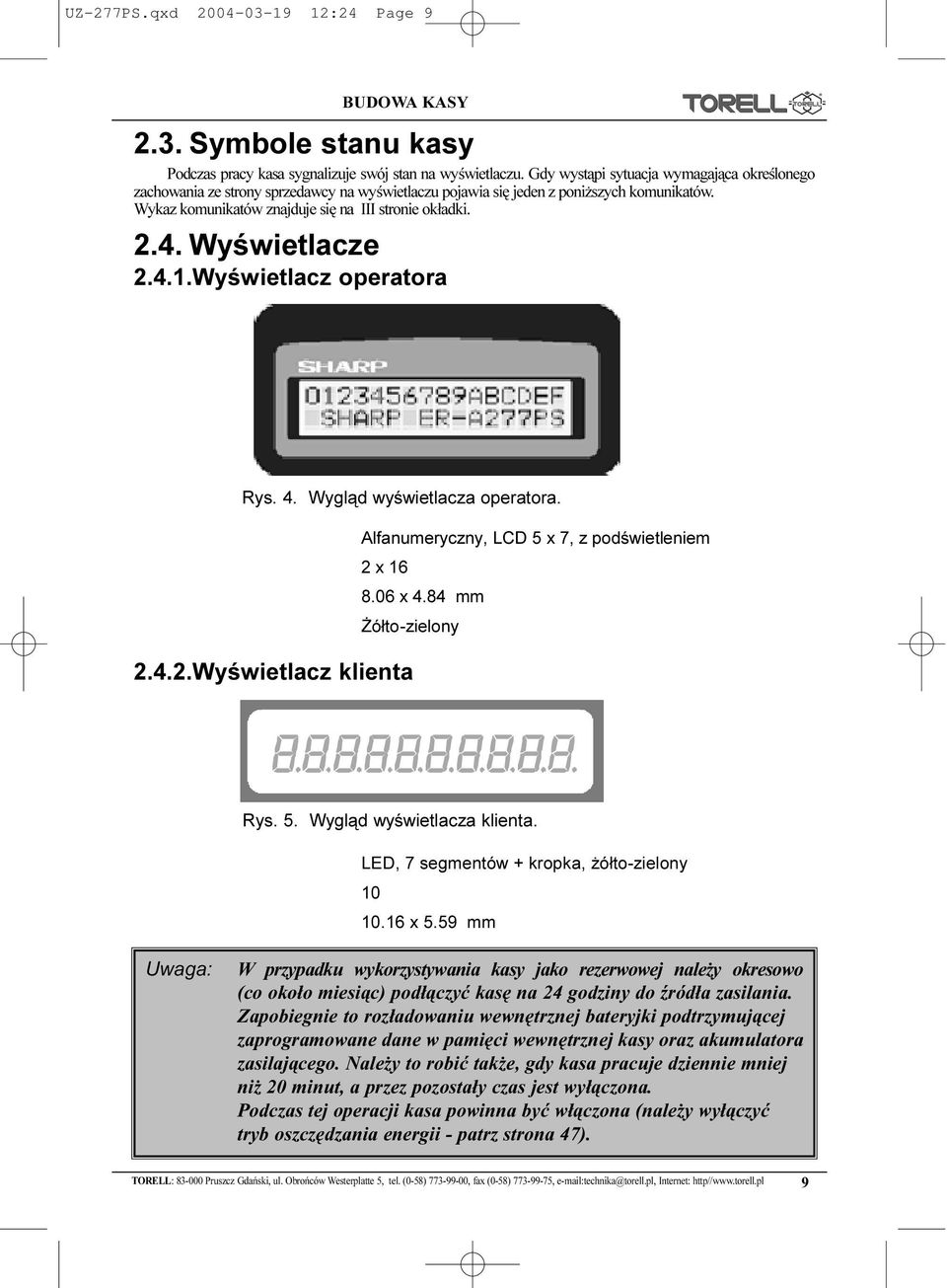 Wyœwietlacze 2.4.1.Wyœwietlacz operatora Rys. 4. Wygl¹d wyœwietlacza operatora. Typ wyœwietlacza Alfanumeryczny, LCD 5 x 7, z podœwietleniem Liczba znaków 2 x 16 Wielkoœæ znaków 8.06 x 4.