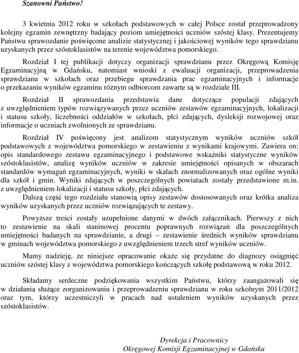 Rozdział I tej publikacji dotyczy organizacji sprawdzianu przez Okręgową Komisję Egzaminacyjną w Gdańsku, natomiast wnioski z ewaluacji organizacji, przeprowadzenia sprawdzianu w szkołach oraz