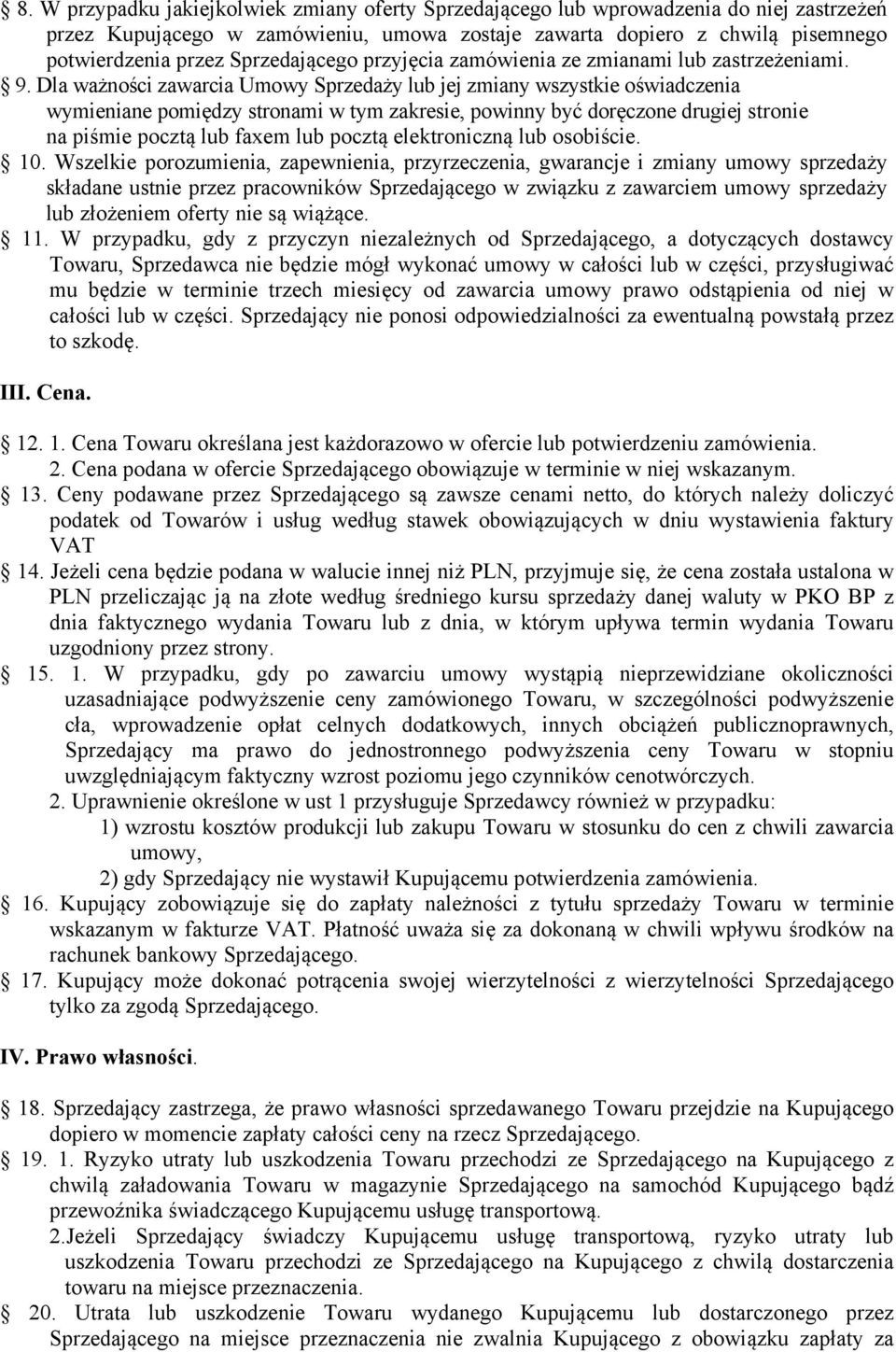 Dla ważności zawarcia Umowy Sprzedaży lub jej zmiany wszystkie oświadczenia wymieniane pomiędzy stronami w tym zakresie, powinny być doręczone drugiej stronie na piśmie pocztą lub faxem lub pocztą