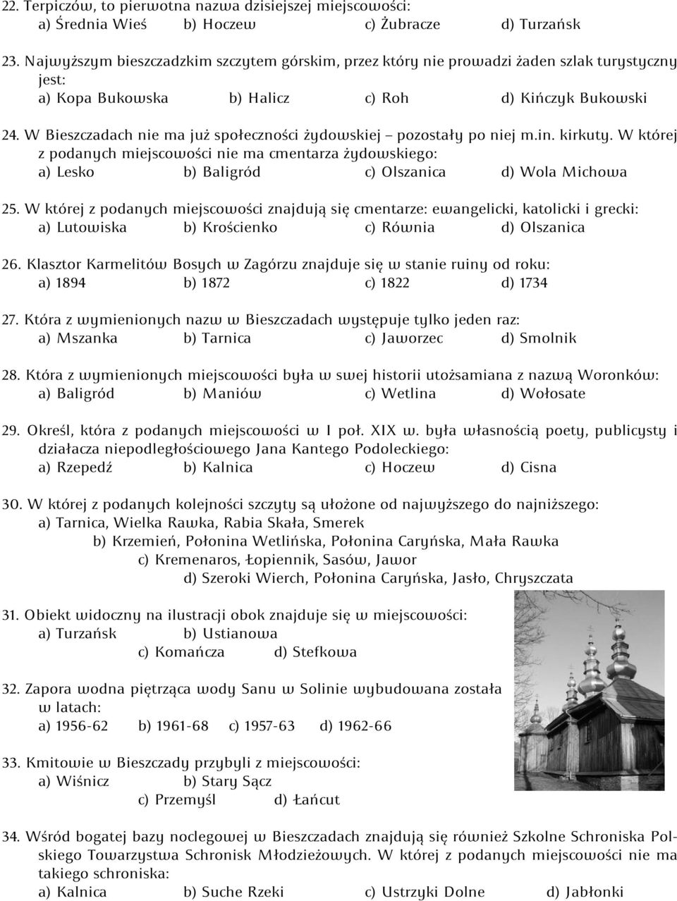 W Bieszczadach nie ma już społeczności żydowskiej pozostały po niej m.in. kirkuty. W której z podanych miejscowości nie ma cmentarza żydowskiego: a) Lesko b) Baligród c) Olszanica d) Wola Michowa 25.