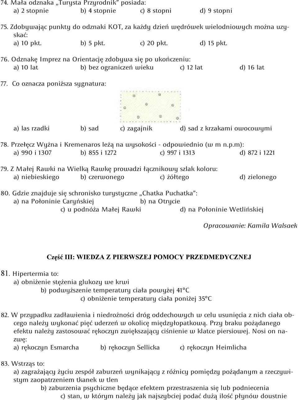 Co oznacza poniższa sygnatura: a) las rzadki b) sad c) zagajnik d) sad z krzakami owocowymi 78. Przełęcz Wyżna i Kremenaros leżą na wysokości - odpowiednio (w m n.p.m): a) 990 i 1307 b) 855 i 1272 c) 997 i 1313 d) 872 i 1221 79.