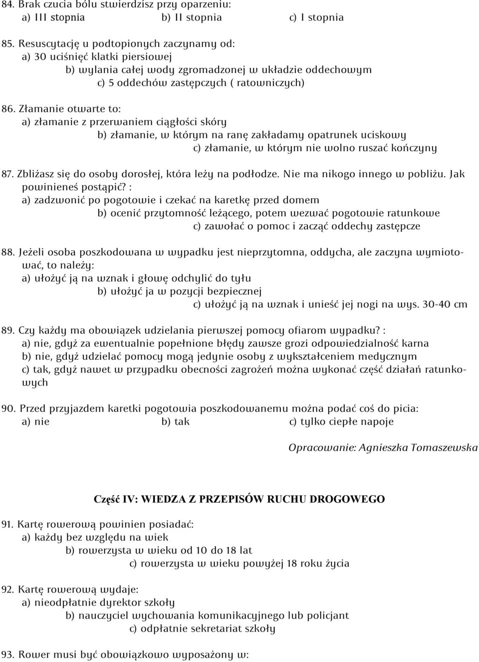 Złamanie otwarte to: a) złamanie z przerwaniem ciągłości skóry b) złamanie, w którym na ranę zakładamy opatrunek uciskowy c) złamanie, w którym nie wolno ruszać kończyny 87.