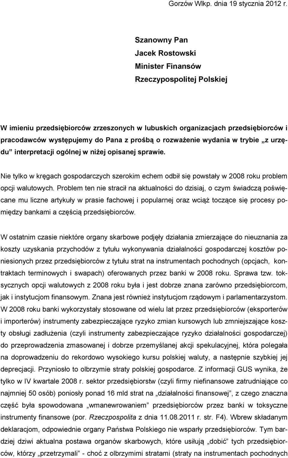 rozważenie wydania w trybie z urzędu interpretacji ogólnej w niżej opisanej sprawie. Nie tylko w kręgach gospodarczych szerokim echem odbił się powstały w 2008 roku problem opcji walutowych.