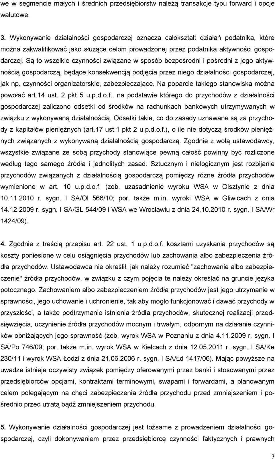 Są to wszelkie czynności związane w sposób bezpośredni i pośredni z jego aktywnością gospodarczą, będące konsekwencją podjęcia przez niego działalności gospodarczej, jak np.