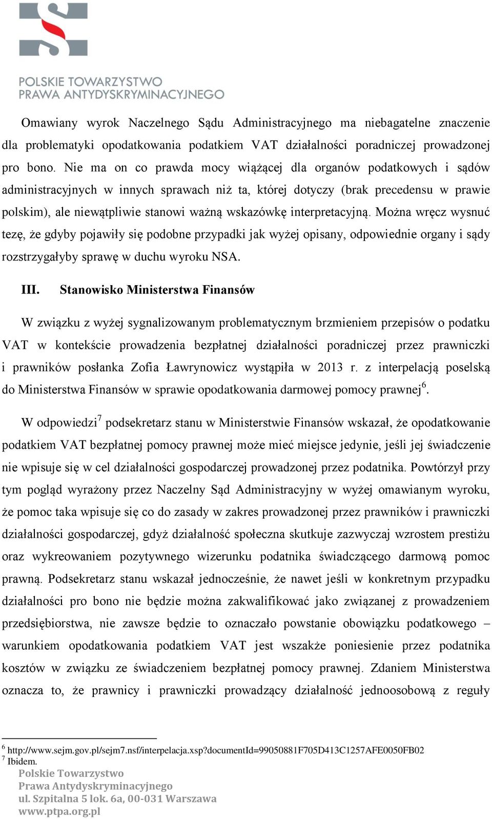 wskazówkę interpretacyjną. Można wręcz wysnuć tezę, że gdyby pojawiły się podobne przypadki jak wyżej opisany, odpowiednie organy i sądy rozstrzygałyby sprawę w duchu wyroku NSA. III.