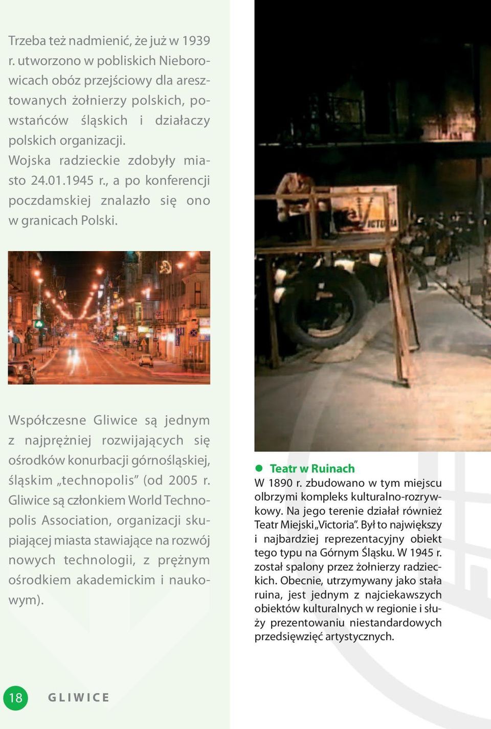 Współczesne Gliwice są jednym z najprężniej rozwijających się ośrodków konurbacji górnośląskiej, śląskim technopolis (od 2005 r.