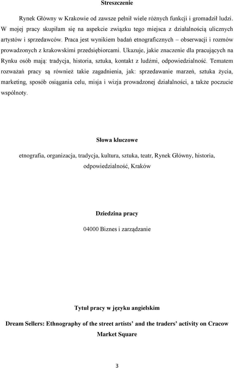 Praca jest wynikiem badań etnograficznych obserwacji i rozmów prowadzonych z krakowskimi przedsiębiorcami.