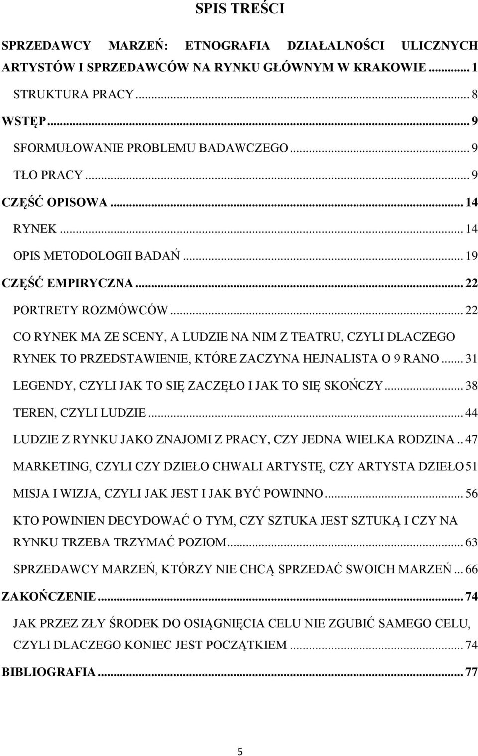 .. 22 CO RYNEK MA ZE SCENY, A LUDZIE NA NIM Z TEATRU, CZYLI DLACZEGO RYNEK TO PRZEDSTAWIENIE, KTÓRE ZACZYNA HEJNALISTA O 9 RANO... 31 LEGENDY, CZYLI JAK TO SIĘ ZACZĘŁO I JAK TO SIĘ SKOŃCZY.