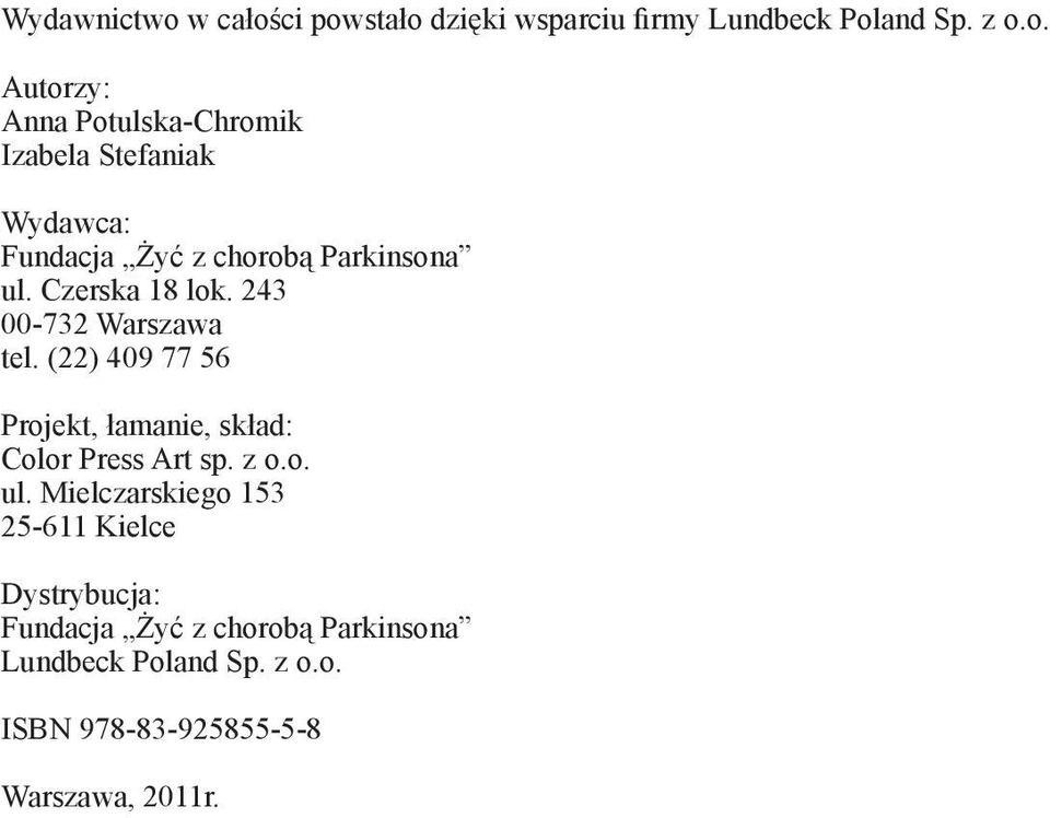 Mielczarskiego 153 25-611 Kielce Dystrybucja: Fundacja Żyć z chorobą Parkinsona Lundbeck Poland Sp. z o.o. ISBN 978-83-925855-5-8 Warszawa, 2011r.