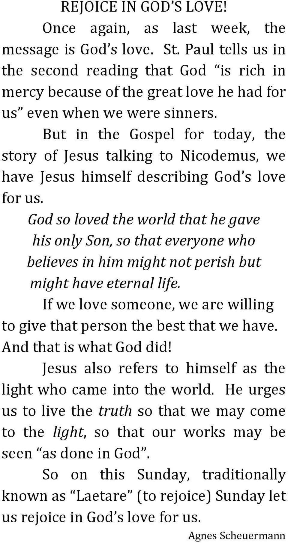 But in the Gospel for today, the story of Jesus talking to Nicodemus, we have Jesus himself describing God s love for us.