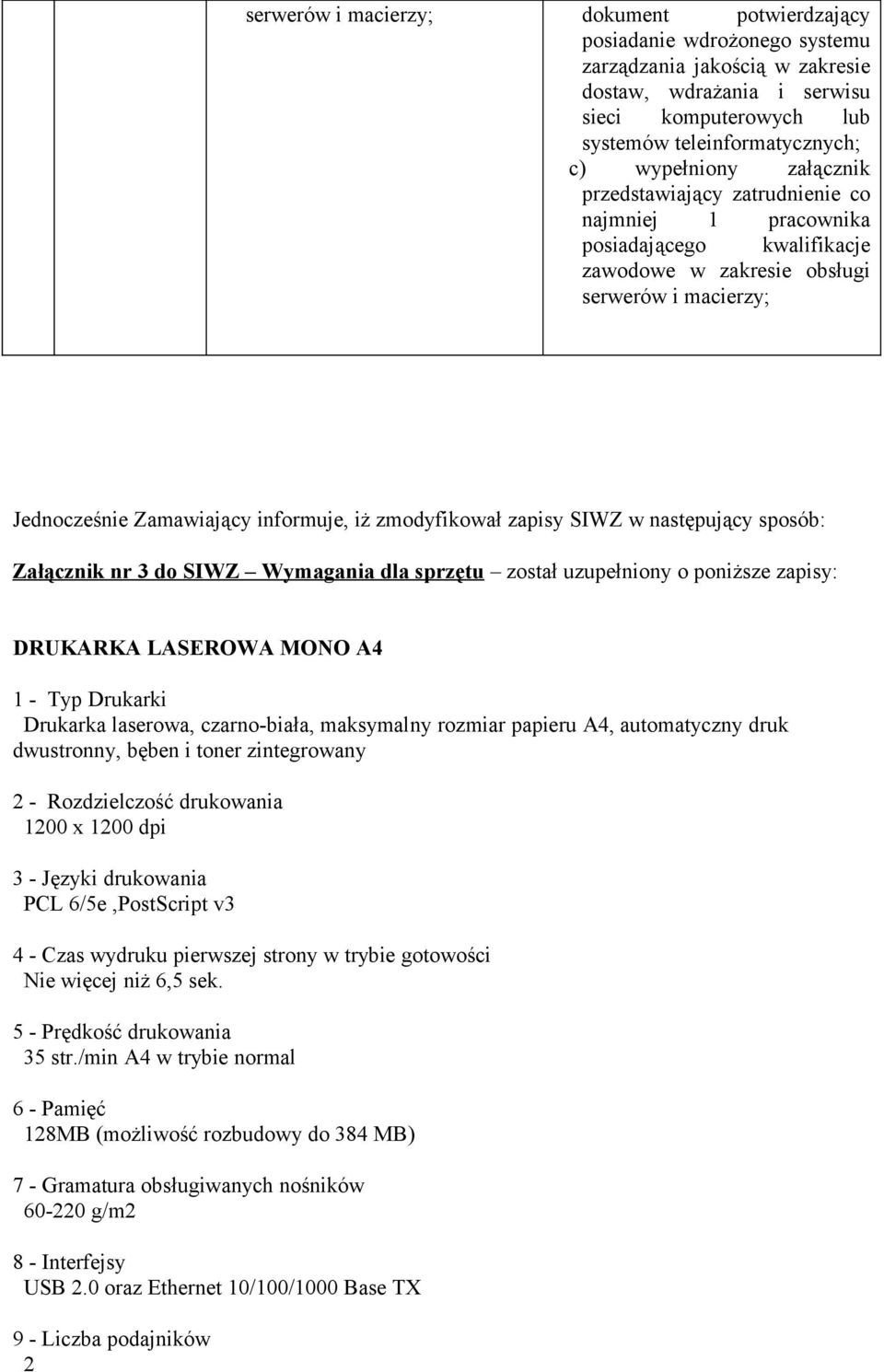 zmodyfikował zapisy SIWZ w następujący sposób: Załącznik nr 3 do SIWZ Wymagania dla sprzętu został uzupełniony o poniższe zapisy: DRUKARKA LASEROWA MONO A4 1 - Typ Drukarki Drukarka laserowa,