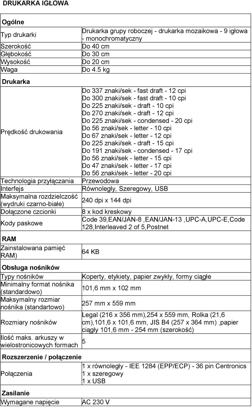 arkuszy w wielostronicowych formach 5 Drukarka grupy roboczej - drukarka mozaikowa - 9 igłowa - monochromatyczny Do 40 cm Do 30 cm Do 20 cm Do 4.