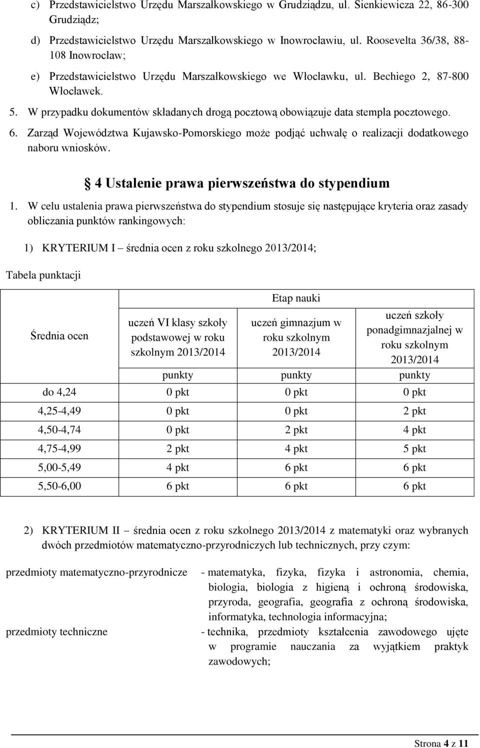 W przypadku dokumentów składanych drogą pocztową obowiązuje data stempla pocztowego. 6. Zarząd Województwa Kujawsko-Pomorskiego może podjąć uchwałę o realizacji dodatkowego naboru wniosków.