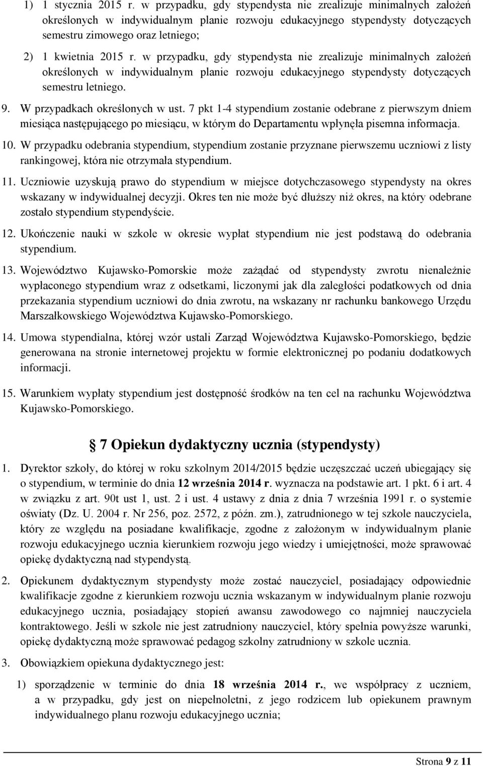 w przypadku, gdy stypendysta nie zrealizuje minimalnych założeń określonych w indywidualnym planie rozwoju edukacyjnego stypendysty dotyczących semestru letniego. 9. W przypadkach określonych w ust.