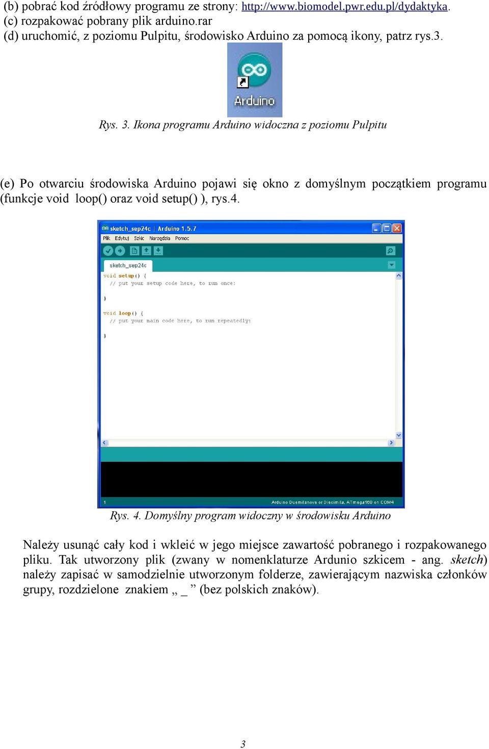 Ikona programu Arduino widoczna z poziomu Pulpitu (e) Po otwarciu środowiska Arduino pojawi się okno z domyślnym początkiem programu (funkcje void loop() oraz void setup() ), rys.4. Rys.