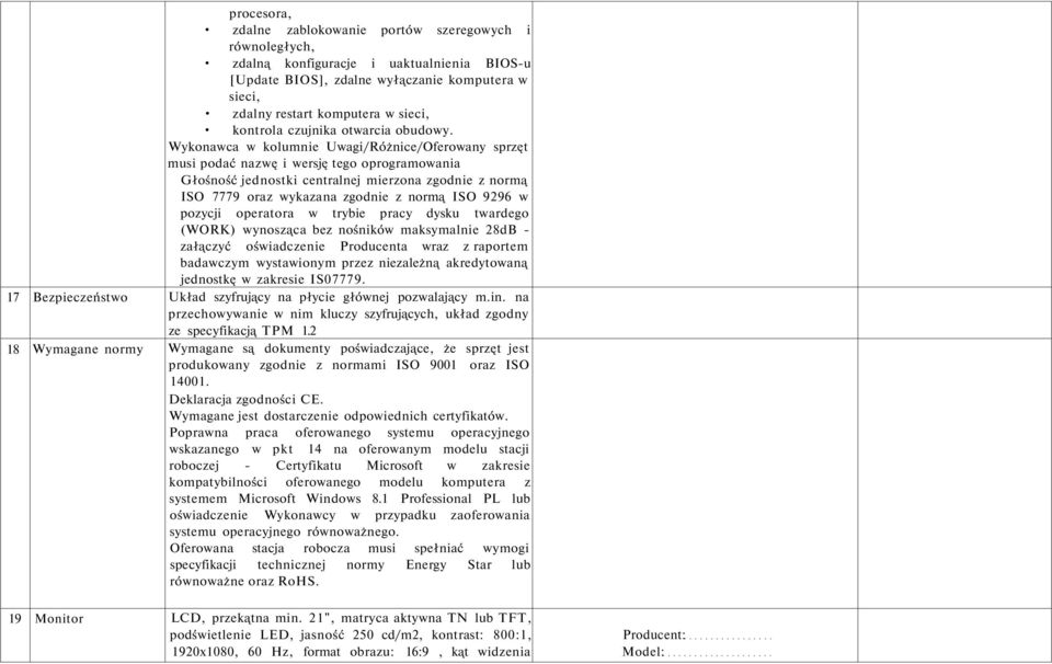 Wykonawca w kolumnie Uwagi/Różnice/Oferowany sprzęt musi podać nazwę i wersję tego oprogramowania Głośność jednostki centralnej mierzona zgodnie z normą ISO 7779 oraz wykazana zgodnie z normą ISO