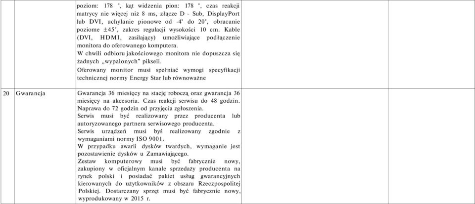 Oferowany monitor musi spełniać wymogi specyfikacji technicznej normy Energy Star lub równoważne 20 Gwarancja Gwarancja 36 miesięcy na stację roboczą oraz gwarancja 36 miesięcy na akcesoria.