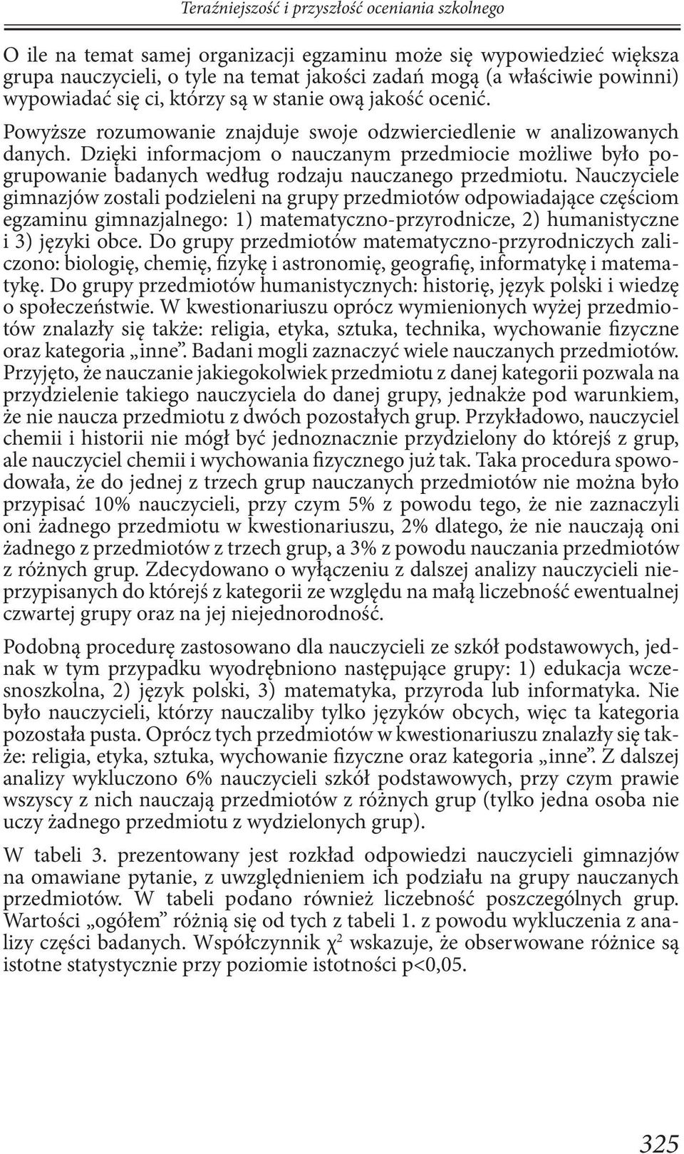 Dzięki informacjom o nauczanym przedmiocie możliwe było pogrupowanie badanych według rodzaju nauczanego przedmiotu.