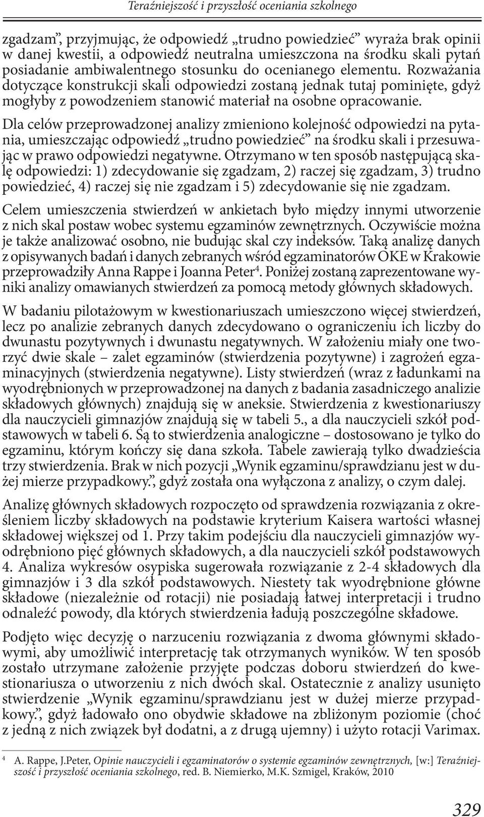 Rozważania dotyczące konstrukcji skali odpowiedzi zostaną jednak tutaj pominięte, gdyż mogłyby z powodzeniem stanowić materiał na osobne opracowanie.