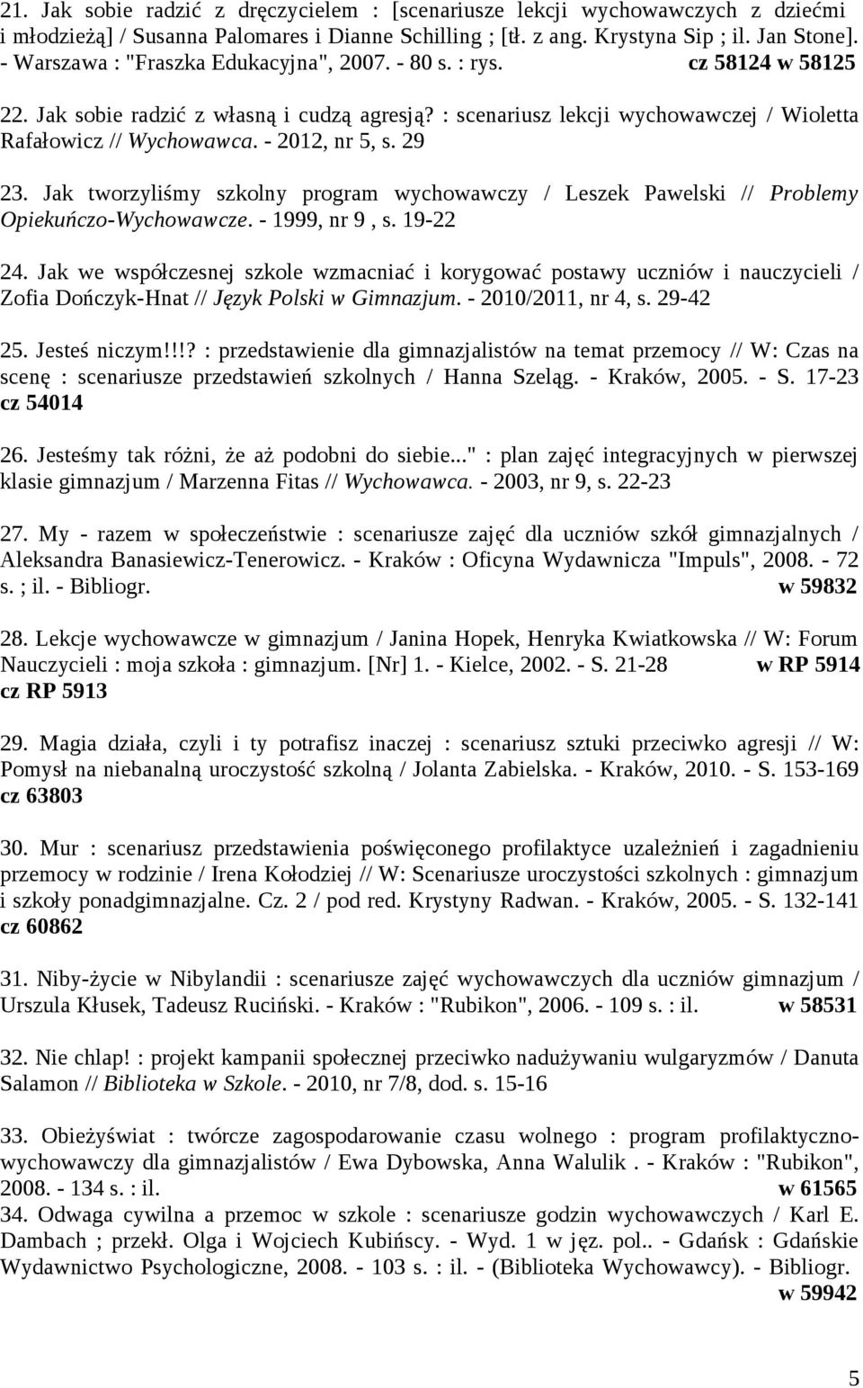 - 2012, nr 5, s. 29 23. Jak tworzyliśmy szkolny program wychowawczy / Leszek Pawelski // Problemy Opiekuńczo-Wychowawcze. - 1999, nr 9, s. 19-22 24.