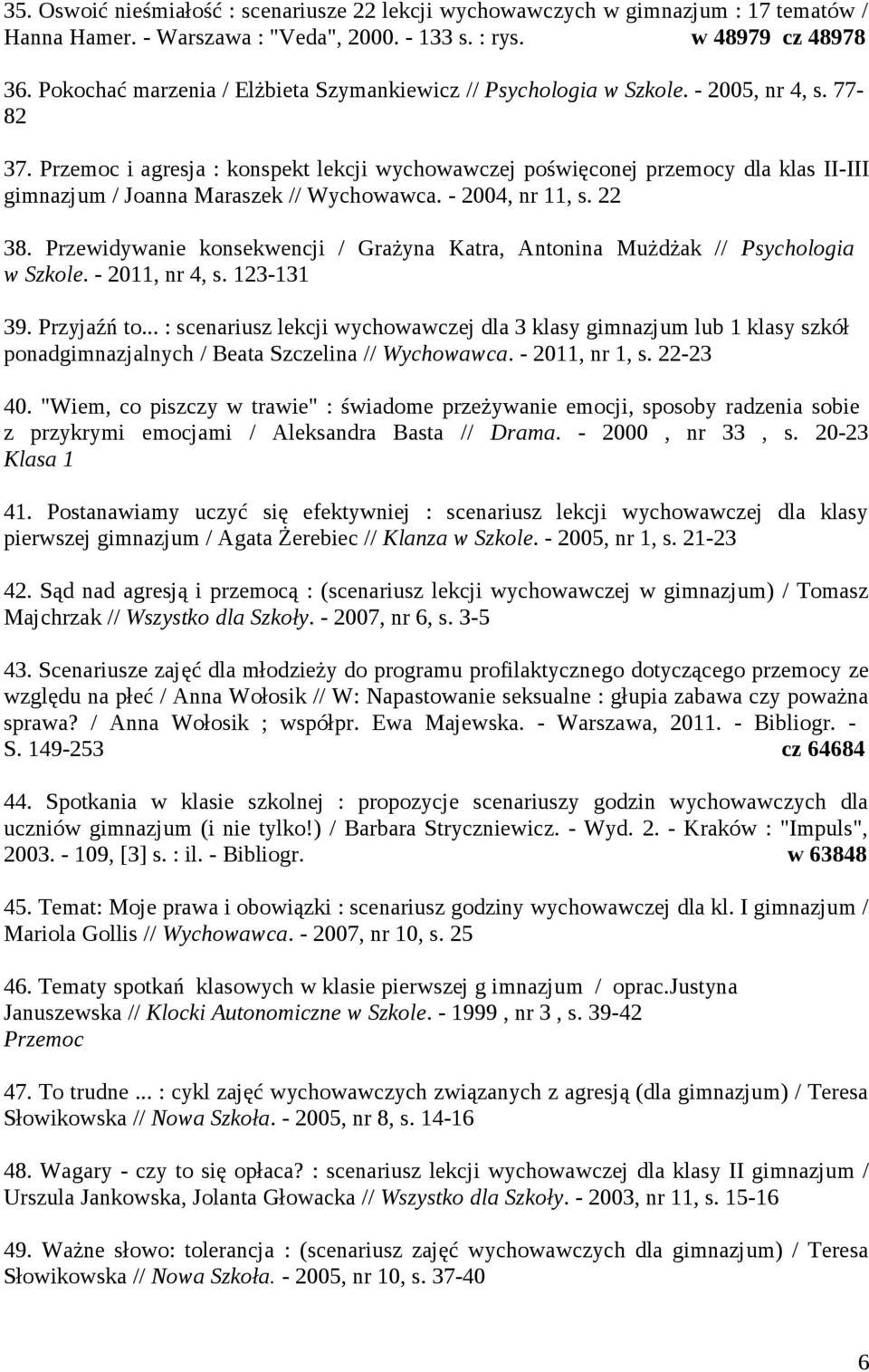 Przemoc i agresja : konspekt lekcji wychowawczej poświęconej przemocy dla klas II-III gimnazjum / Joanna Maraszek // Wychowawca. - 2004, nr 11, s. 22 38.