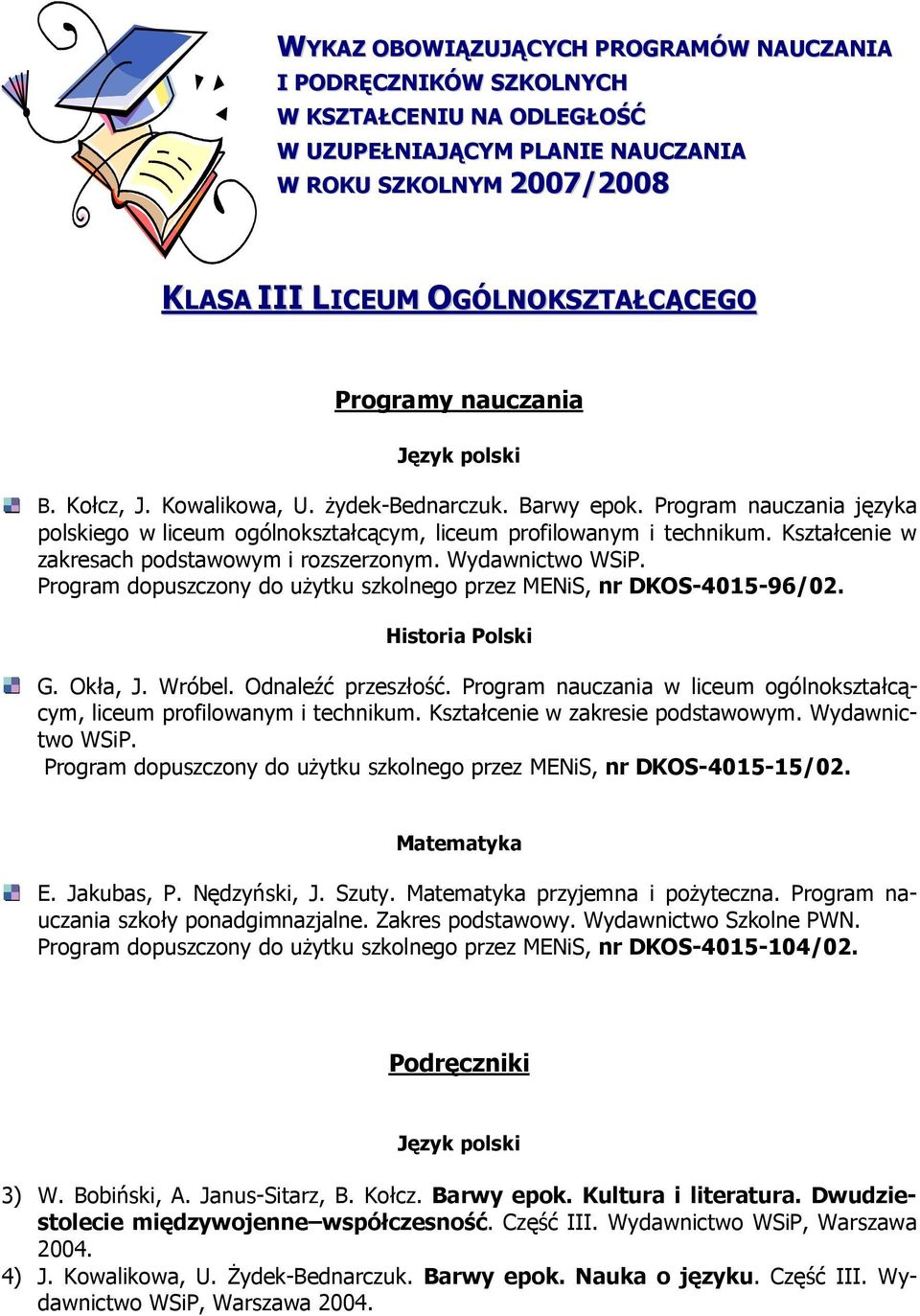 Kształcenie w zakresach podstawowym i rozszerzonym. Wydawnictwo WSiP. Program dopuszczony do uŝytku szkolnego przez MENiS, nr DKOS-4015-96/02. G. Okła, J. Wróbel. Odnaleźć przeszłość.