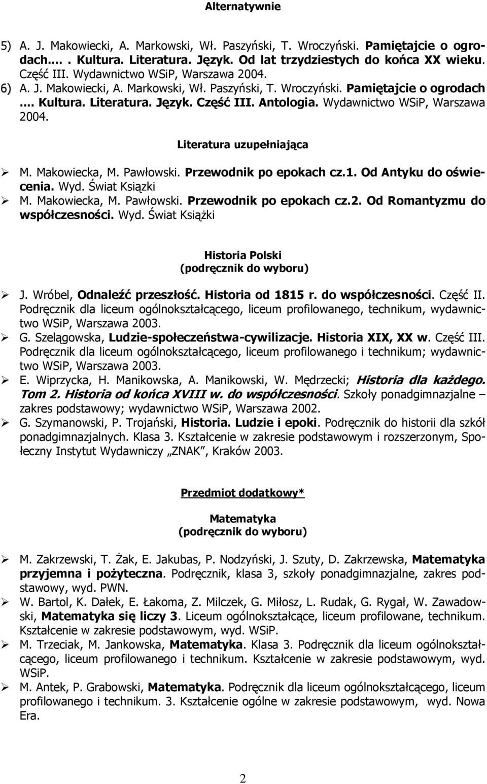 Wydawnictwo WSiP, Warszawa 2004. Literatura uzupełniająca M. Makowiecka, M. Pawłowski. Przewodnik po epokach cz.1. Od Antyku do oświecenia. Wyd. Świat Ksiązki M. Makowiecka, M. Pawłowski. Przewodnik po epokach cz.2. Od Romantyzmu do współczesności.