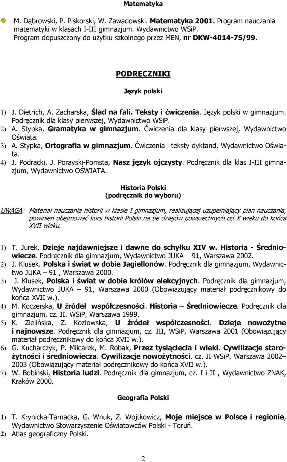 Ćwiczenia dla klasy pierwszej, Wydawnictwo Oświata. 3) A. Stypka, Ortografia w gimnazjum. Ćwiczenia i teksty dyktand, Wydawnictwo Oświata. 4) J. Podracki, J. Porayski-Pomsta, Nasz język ojczysty.