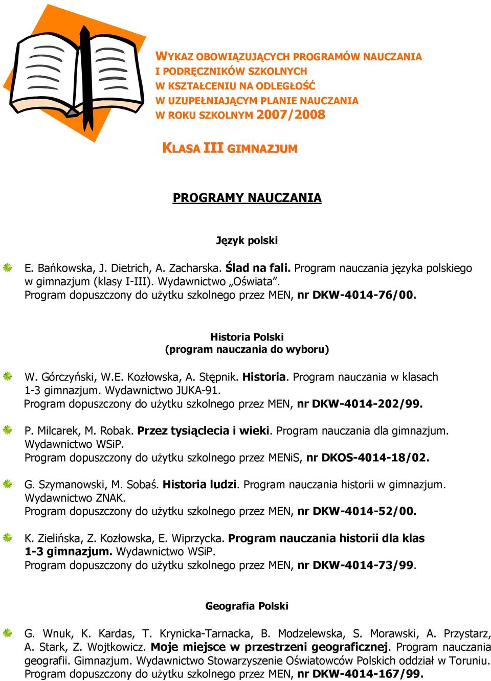 Program dopuszczony do uŝytku szkolnego przez MEN, nr DKW-4014-76/00. (program nauczania do wyboru) W. Górczyński, W.E. Kozłowska, A. Stępnik. Historia. Program nauczania w klasach 1-3 gimnazjum.