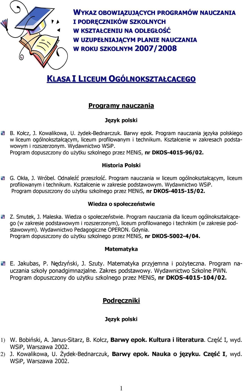 Kształcenie w zakresach podstawowym i rozszerzonym. Wydawnictwo WSiP. Program dopuszczony do uŝytku szkolnego przez MENiS, nr DKOS-4015-96/02. G. Okła, J. Wróbel. Odnaleźć przeszłość.