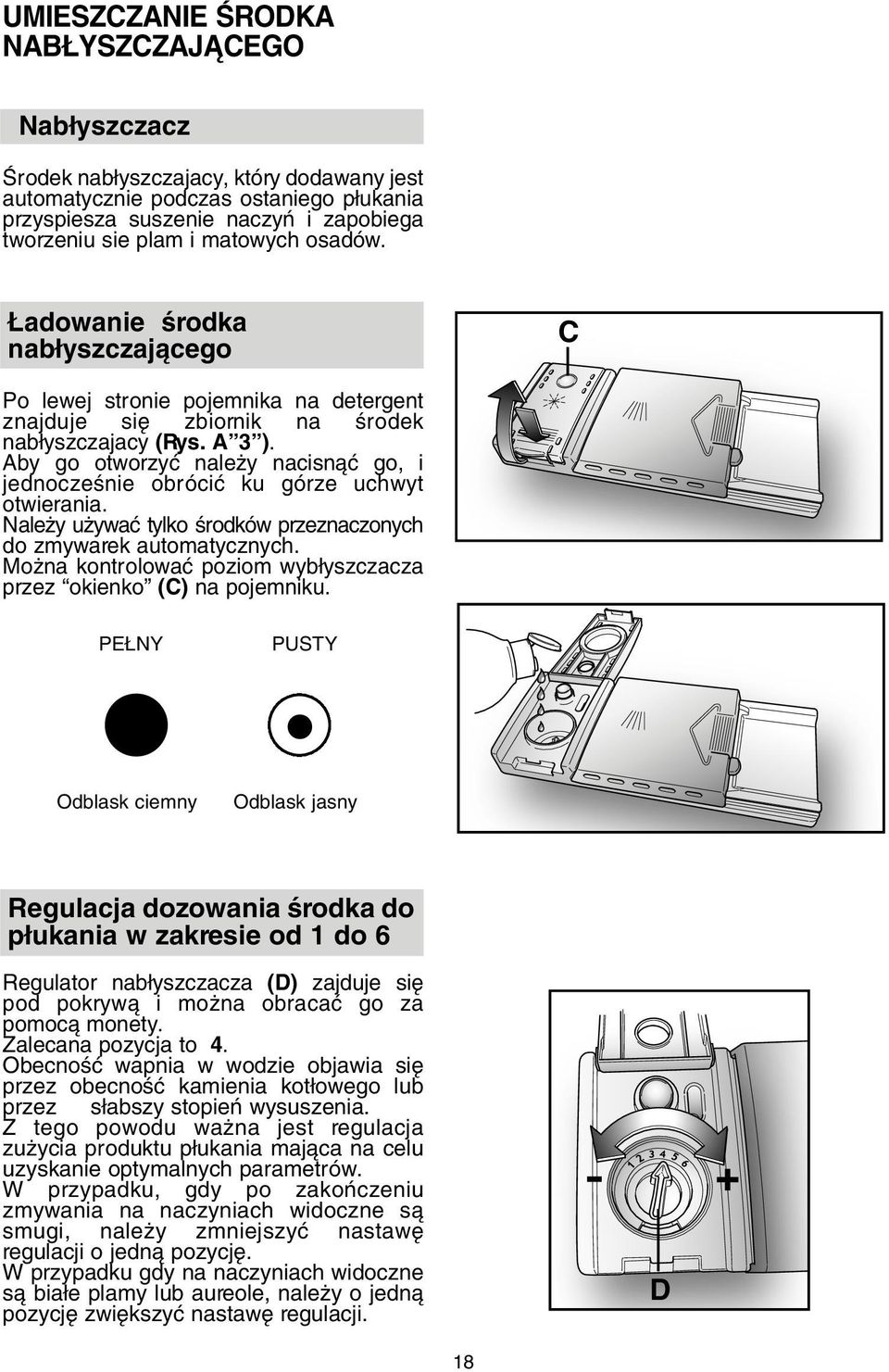 Aby go otworzyç nale y nacisnàç go, i jednoczeênie obróciç ku górze uchwyt otwierania. Nale y u ywaç tylko Êrodków przeznaczonych do zmywarek automatycznych.