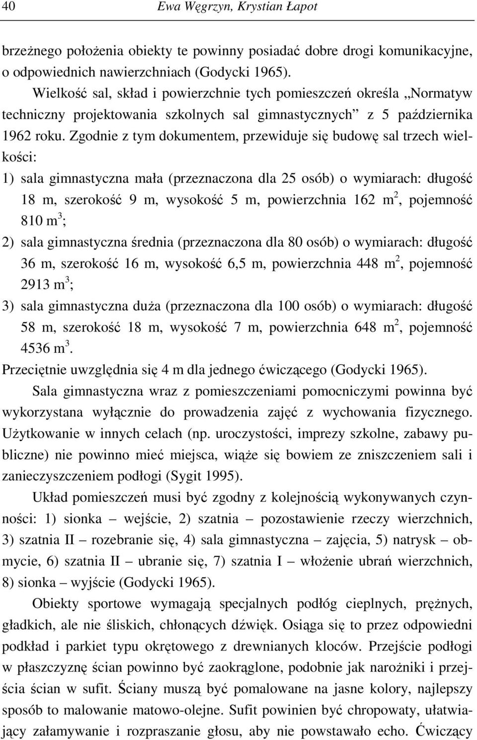 Zgodnie z tym dokumentem, przewiduje się budowę sal trzech wielkości: 1) sala gimnastyczna mała (przeznaczona dla 25 osób) o wymiarach: długość 18 m, szerokość 9 m, wysokość 5 m, powierzchnia 162 m