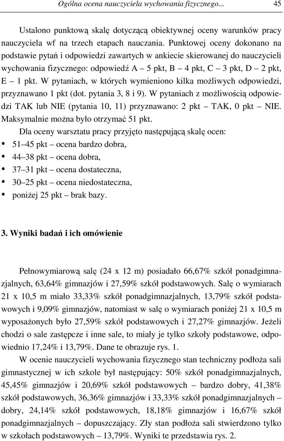 W pytaniach, w których wymieniono kilka możliwych odpowiedzi, przyznawano 1 pkt (dot. pytania 3, 8 i 9).