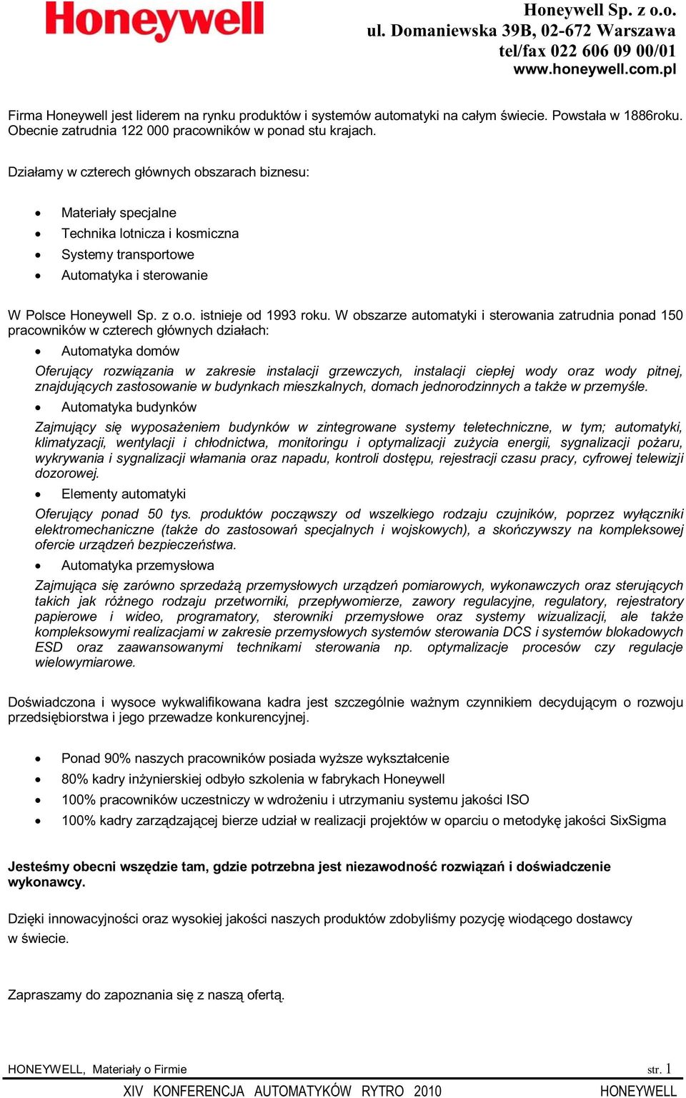 Działamy w czterech głównych obszarach biznesu: Materiały specjalne Technika lotnicza i kosmiczna Systemy transportowe Automatyka i sterowanie W Polsce Honeywell Sp. z o.o. istnieje od 1993 roku.