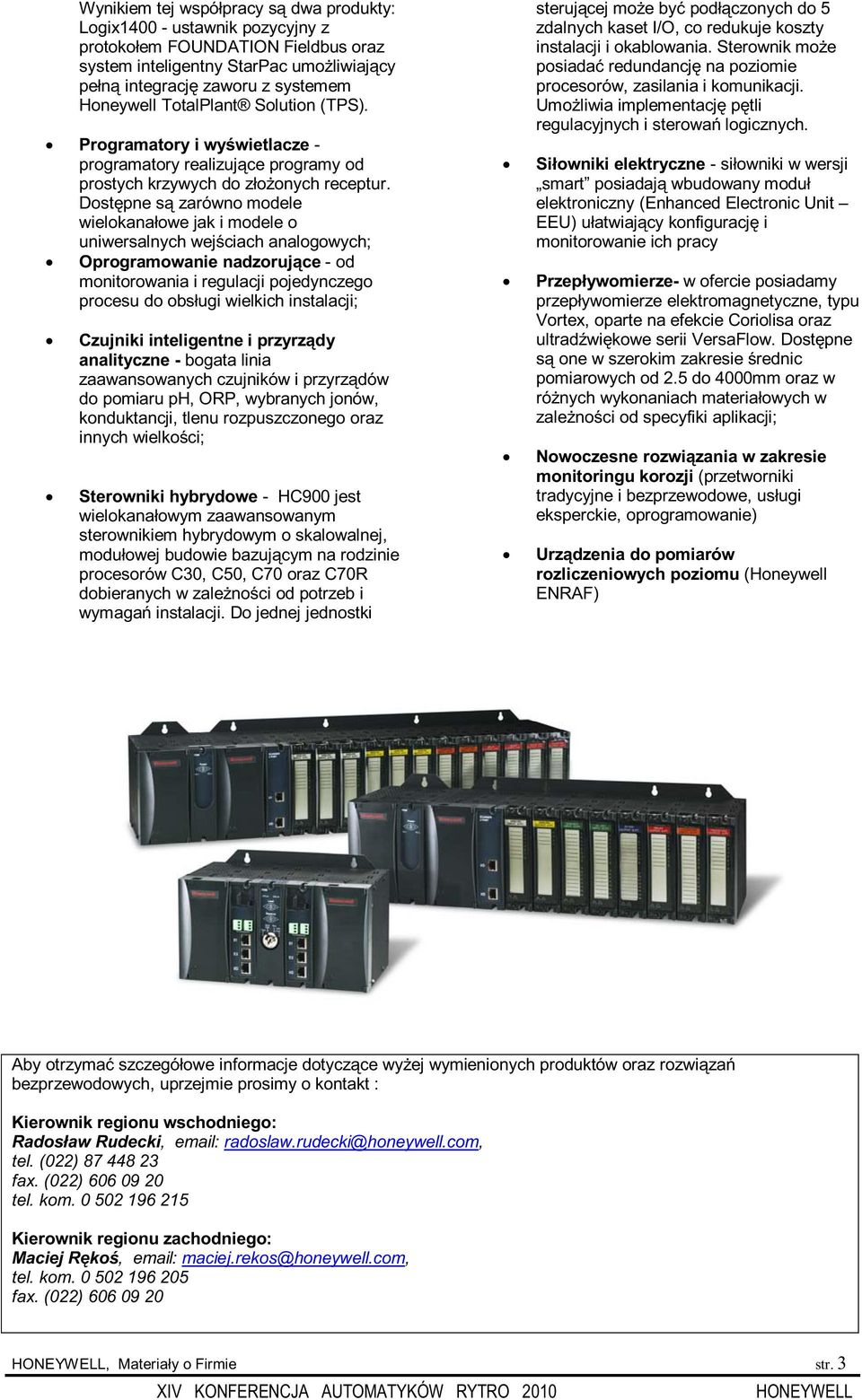 Dostępne są zarówno modele wielokanałowe jak i modele o uniwersalnych wejściach analogowych; Oprogramowanie nadzorujące - od monitorowania i regulacji pojedynczego procesu do obsługi wielkich