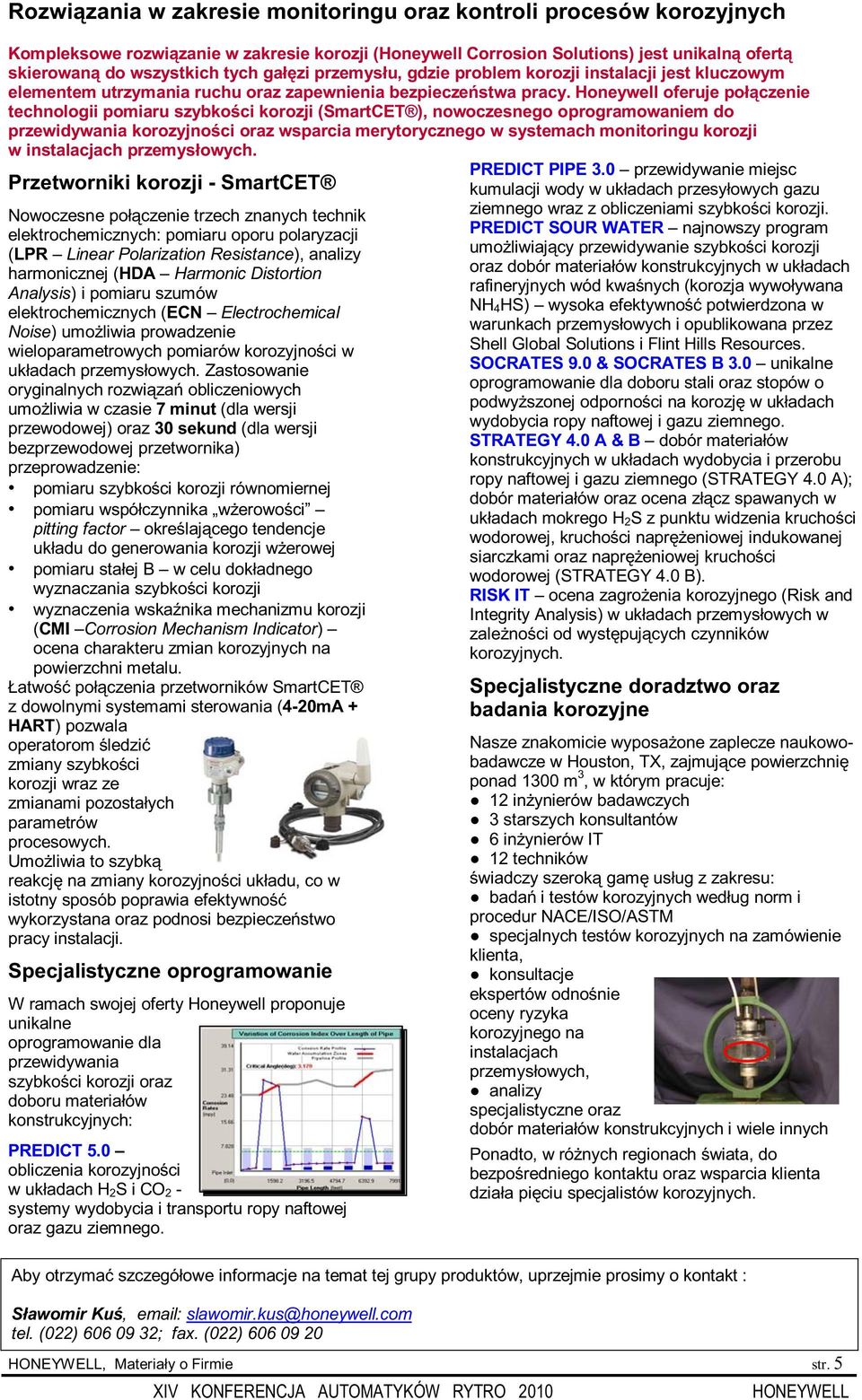 Honeywell oferuje połączenie technologii pomiaru szybkości korozji (SmartCET ), nowoczesnego oprogramowaniem do przewidywania korozyjności oraz wsparcia merytorycznego w systemach monitoringu korozji