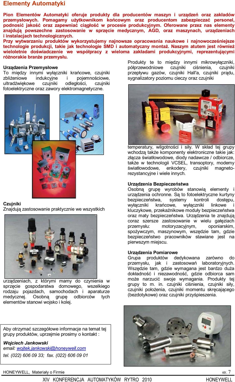 Oferowane przez nas elementy znajdują powszechne zastosowanie w sprzęcie medycznym, AGD, oraz maszynach, urządzeniach i instalacjach technologicznych.