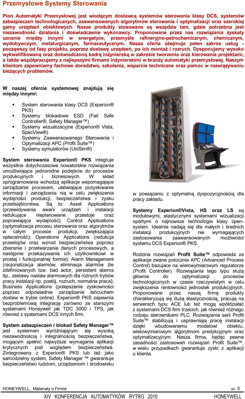 Proponowane przez nas rozwiązania zyskały uznanie między innymi w energetyce, przemyśle rafineryjno-petrochemicznym, chemicznym, wydobywczym, metalurgicznym, farmaceutycznym.