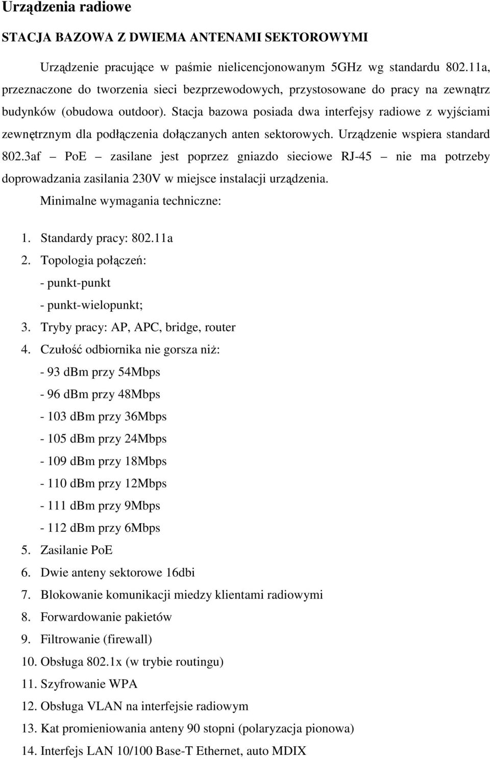 Stacja bazowa posiada dwa interfejsy radiowe z wyjściami zewnętrznym dla podłączenia dołączanych anten sektorowych. Urządzenie wspiera standard 802.