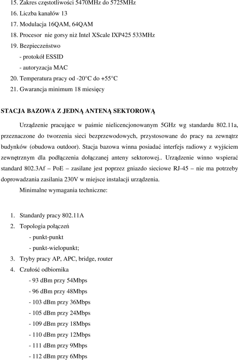 Gwarancja minimum 18 miesięcy STACJA BAZOWA Z JEDNĄ ANTENĄ SEKTOROWĄ Urządzenie pracujące w paśmie nielicencjonowanym 5GHz wg standardu 802.