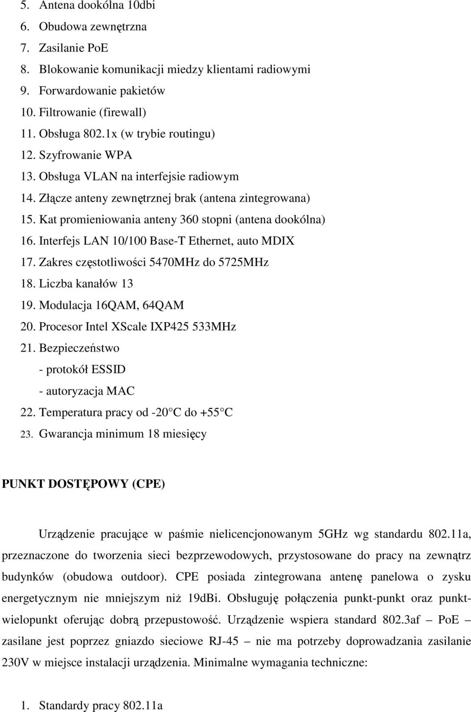 Kat promieniowania anteny 360 stopni (antena dookólna) 16. Interfejs LAN 10/100 Base-T Ethernet, auto MDIX 17. Zakres częstotliwości 5470MHz do 5725MHz 18. Liczba kanałów 13 19.
